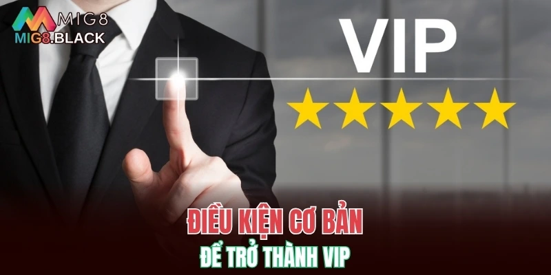 Điều kiện cơ bản để trở thành VIP