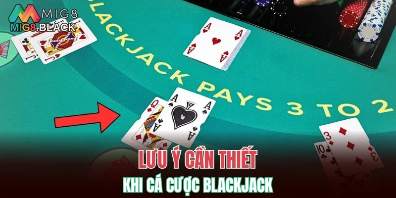 Lưu ý cần thiết khi cá cược blackjack