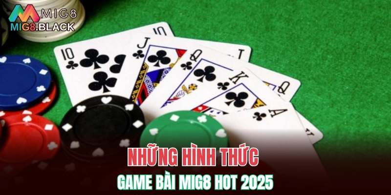 Những hình thức game bài MIG8 hot 2025