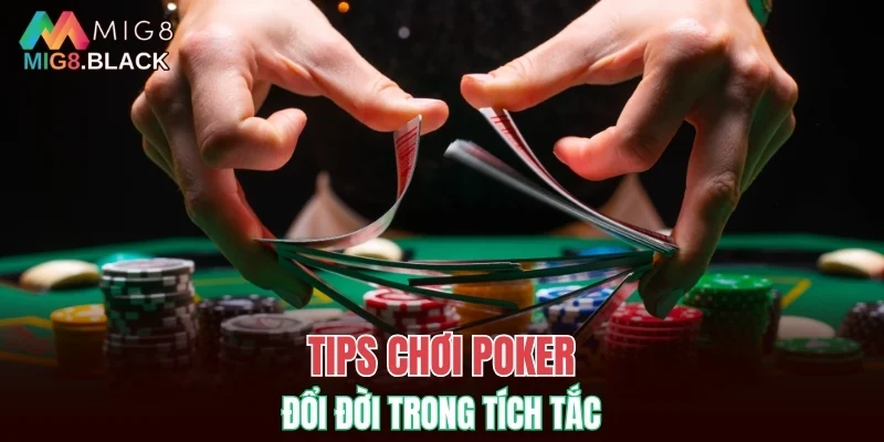 Tips chơi Poker đổi đời trong tích tắc